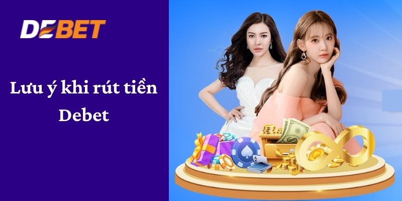 Lưu ý khi thực hiện rút tiền tại nhà cái Debet